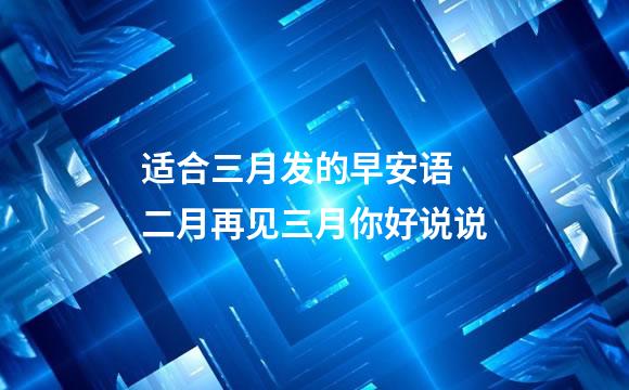 适合三月发的早安语 二月再见三月你好说说
